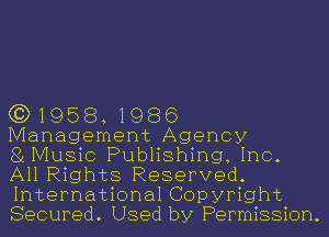 (3) 1958, 1986
Management Agency
81Music Publishing, Inc.
All Rights Reserved.
International Copyright
Secured. Used by Permission.