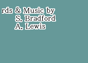 rds 8L Music by
8. Bradford
A. Lewis