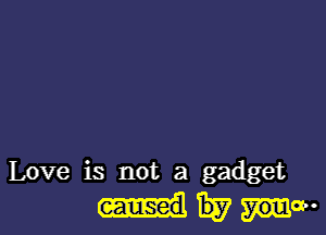 Love is not a gadget
i517 youw-