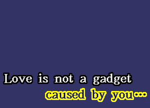 Love is not a gadget
317 you000