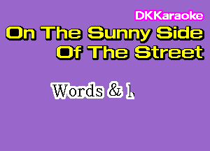 DKKaraoke
On The Sunny Side

Of The Street

gills