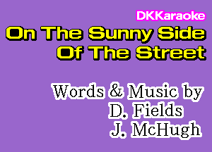 DKKaraoke
On The Sunny Side
Of The Street

m E1MIEEQT-E7
mln-

JLMEEmgih