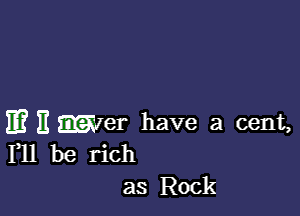 11? 11mm have a cent,
F11 be rich

as Rock