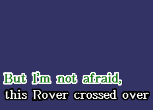 With

this Rover crossed over