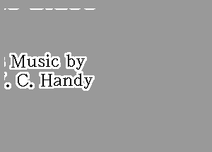 Music by
'. C. Handy