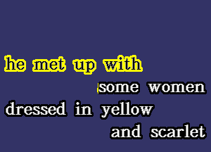 manganwm

Isome women
dresmd in yellow

and scarlet