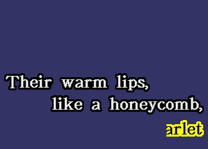 Their warm lips,
like a honeycomb,

m