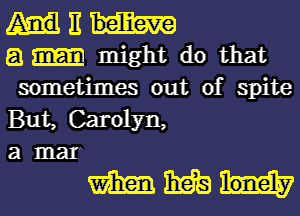 11
E1 might do that
sometimes out of spite

But, Carolyn,
3 mar

mmm