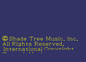 CQShade Tree Music, Inc.
All Rights Reserved.
International anhvrtht

I I