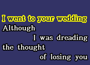 E m in
Although

I was dreading
the thought

of losing you