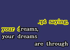 aiiB-hs

GLreams,
your dreams
are through