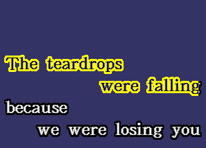 man..-

I'm

we were losing you

because