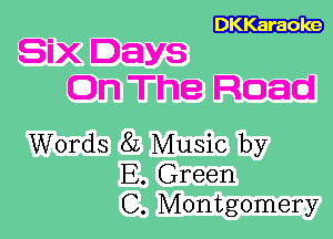 Six Days

On The Road

Words 8L Music by
E. Green
C. Montgomery