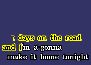 make it home tonight