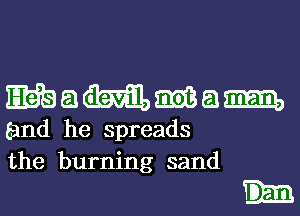 Mammgsm

and he spreads
the burning sand

m