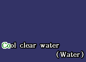 ngl clear water
( Water)