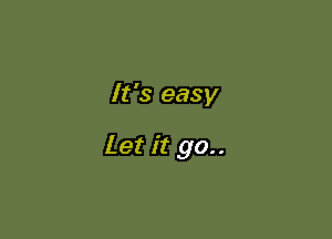 It's easy

Let it go..