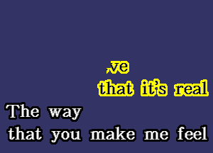 m
MWSM

The way
that you make me feel