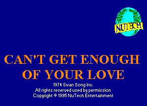 m,
K' Jab

CAN'T GET ENOUGH
OF Y OUR LOVE

1974 Swan Song Inc.
All rights reserved used by permission
Copyrightt91995 NuTech Entertainment
