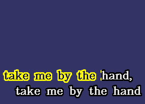 m 9E7 aka thand,
take me by the hand