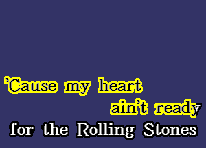 m mg m
m
for the Rolling Stones