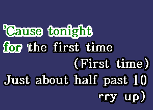 WW

iii)? the first time

(F irst time)
Just about half past 10

try up)