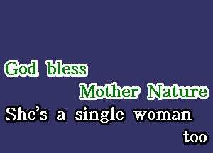 mm

mm

She,s a single woman
too