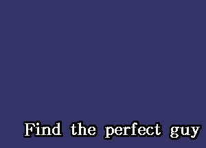 Find the perfect guy