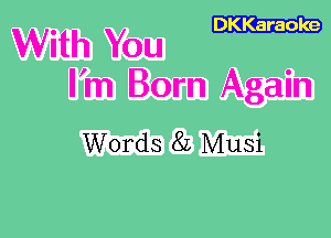 DKKaraole

With You
I'm Born Again

Words 82 Musi