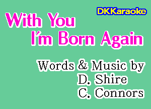 DKKaraoke

With You
I'm Born Again

Words 8L Music by
D. Shire
C. Connors