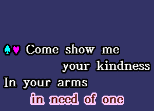 9 Come show me

your kindness
In your arms

muldm