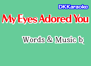 DKKaraoke

My Eyes Adored You

Words 8L Music b