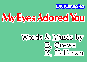 DKKaraoke

My Eyes Adored You

Words 8L Music by
B. Crewe
K. Helfman