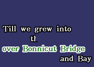 Till we grew into

t1

over

and Bay