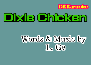 DKKaraoke

Dixie Chicken

WWW
EmCQa