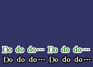 Do d0 do. Do do do.