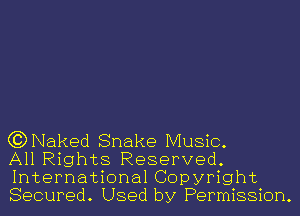 (?DNaked Snake Music.

All Rights Reserved.
International Copyright
Secured. Used by Permission.