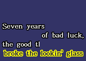 Seven years

of bad luck,
the good t1

WWW