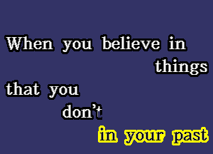 When you believe in
things

that you
donHL

imam