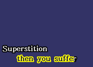 Superstition
mm mm