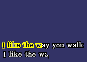 3 Mil? i331?) my you walk
I like the wa.