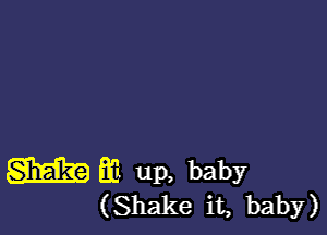 SEEK?) 3.1 up, baby
(Shake it, baby)