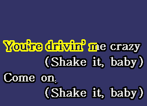 Y'OLfr-e dmziviw zine crazy

(Shake it, baby)
Come on
(Shake it, baby)