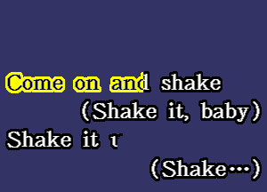 em shake

(Shake it, baby)
Shake it 1

(Shak ...)