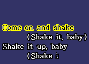 513E129
(Shake it, baby)

Shake it up, baby
(Shake i.