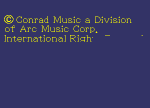 (QConrad Music a Division
of Arc Music Corp.

International Righ-

A.