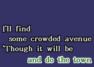 1,11 find
some crowded avenue
Though it Will be

Mimi?