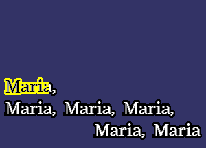 m,

Maria, Maria, Maria,
Maria, Maria