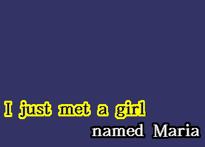 EWMQQEI

named Maria