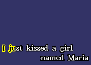 E gast kissed a girl
named Maria